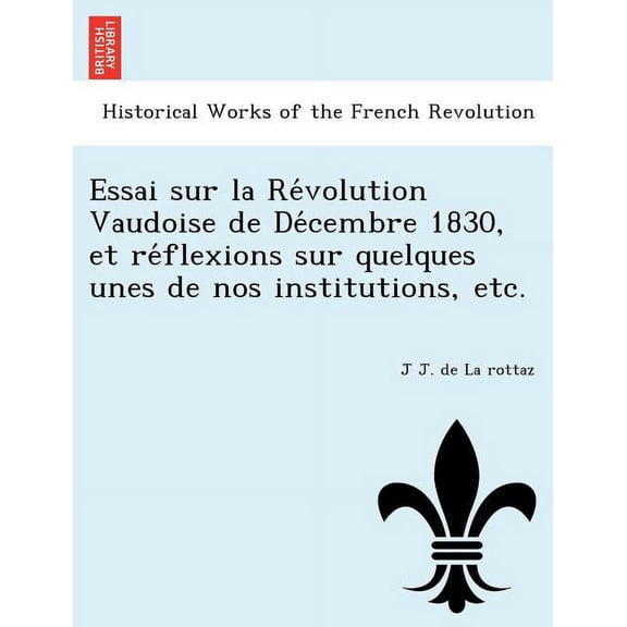 Essai Sur La Révolution Vaudoise de Décembre 1830, Et Réflexions Sur Quelques Unes de Nos Institutions, Etc. Paperback