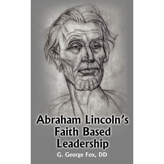 Abraham Lincoln's Faith Based Leadership, (Paperback)