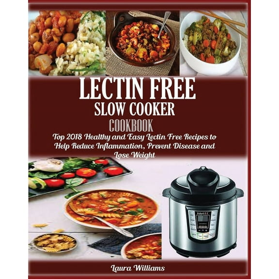 LECTIN FREE Slow cooker Cookbook: : Top 2018 Healthy and Easy Lectin Free Recipes to Help Reduce Inflammation, Prevent D, (Paperback)