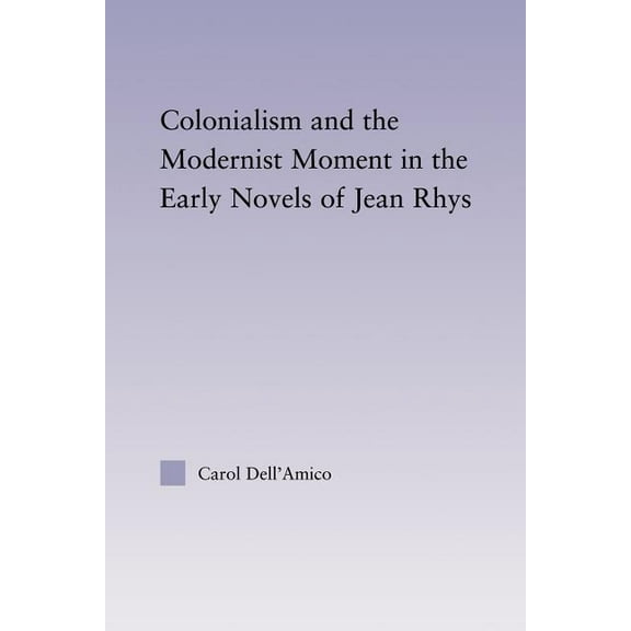 Studies in Major Literary Authors Colonialism and the Modernist Moment in the Early Novels of Jean Rhys, (Paperback)
