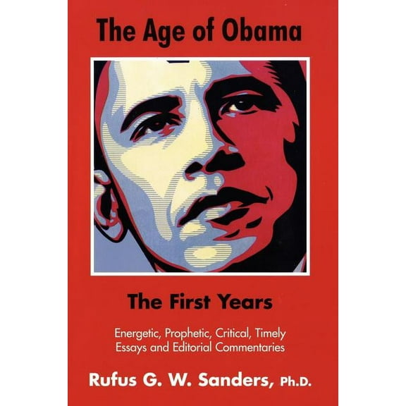 The Age of Obama: The First Years (Paperback) by Rufus G W Sanders