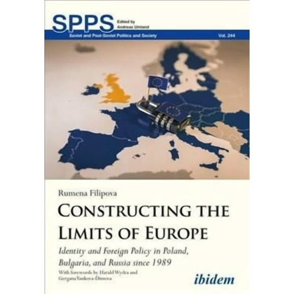 Soviet and Post-Soviet Politics and Society: Constructing the Limits of Europe: Identity and Foreign Policy in Poland, Bulgaria, and Russia Since 1989 (Paperback)