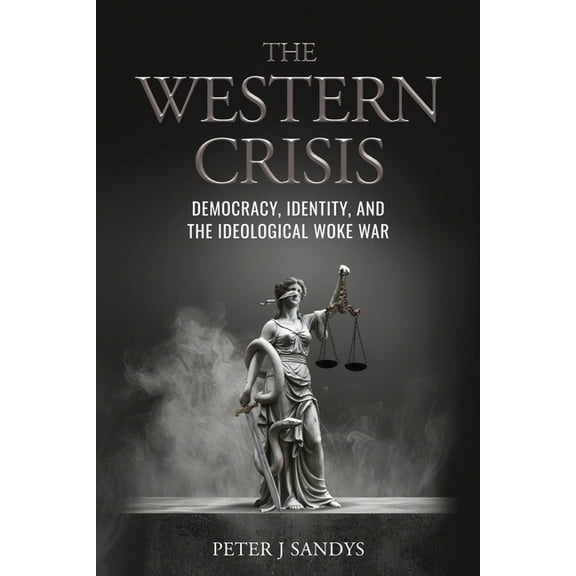 The Western Crisis: Democracy, Identity, and the Ideological Woke War, (Paperback)