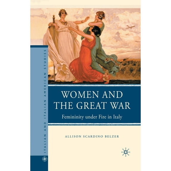 Italian and Italian American Studies Women and the Great War: Femininity Under Fire in Italy, (Paperback)