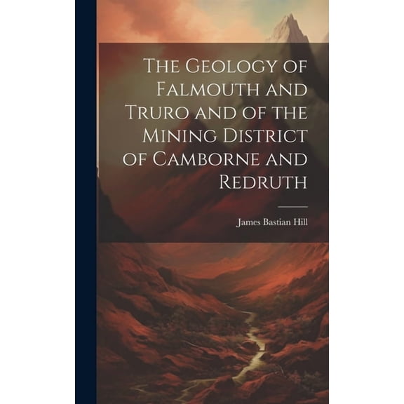 The Geology of Falmouth and Truro and of the Mining District of Camborne and Redruth (Hardcover)