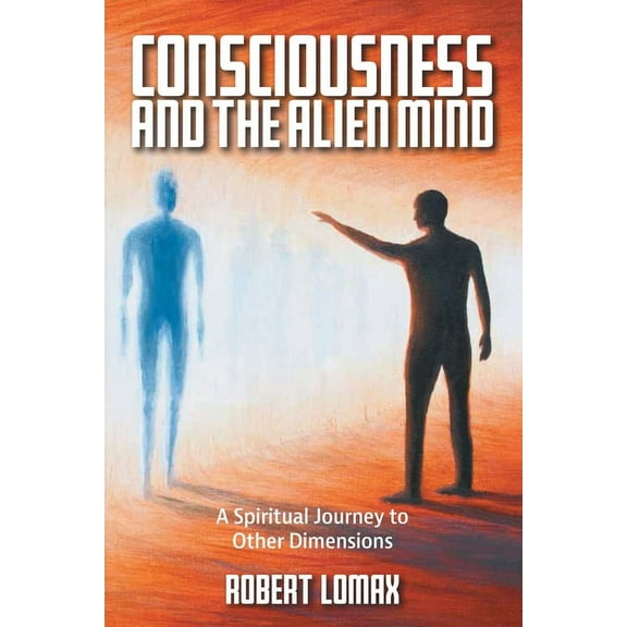 Consciousness and the Alien Mind: A Spiritual Journey to Other Dimensions (Paperback)