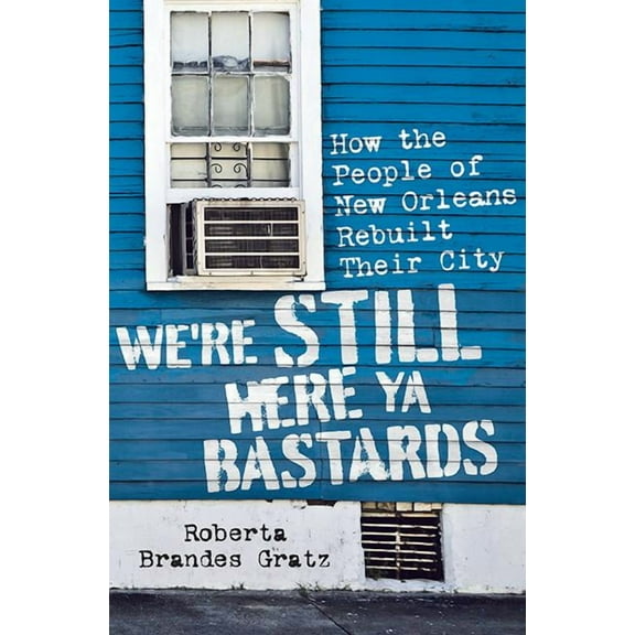 We're Still Here Ya Bastards: How the People of New Orleans Rebuilt Their City, (Hardcover)