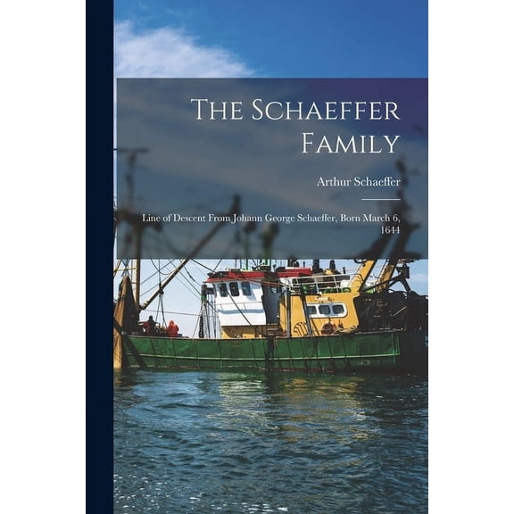 The Schaeffer Family: Line of Descent From Johann George Schaeffer, Born March 6, 1644, (Paperback)