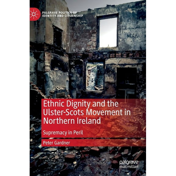 Palgrave Politics of Identity and Citize Ethnic Dignity and the Ulster-Scots Movement in Northern Ireland: Supremacy in Peril, (Hardcover)