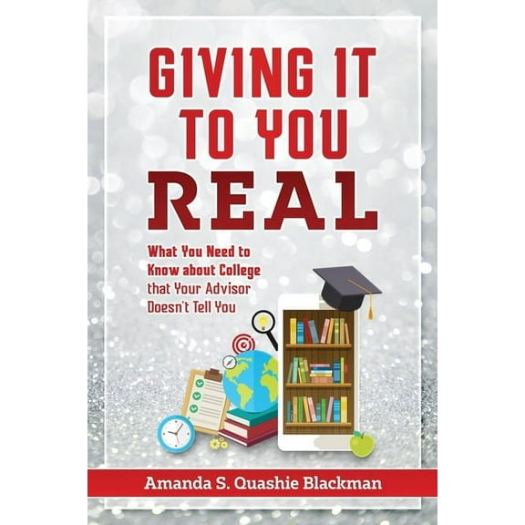 Giving It To You Real: What You Need to Know about College that Your Advisor Doesn't Tell You, (Paperback)