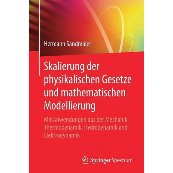 Skalierung Der Physikalischen Gesetze Und Mathematischen Modellierung: Mit Anwendungen Aus Der Mechanik, Thermodynamik, , (Paperback)