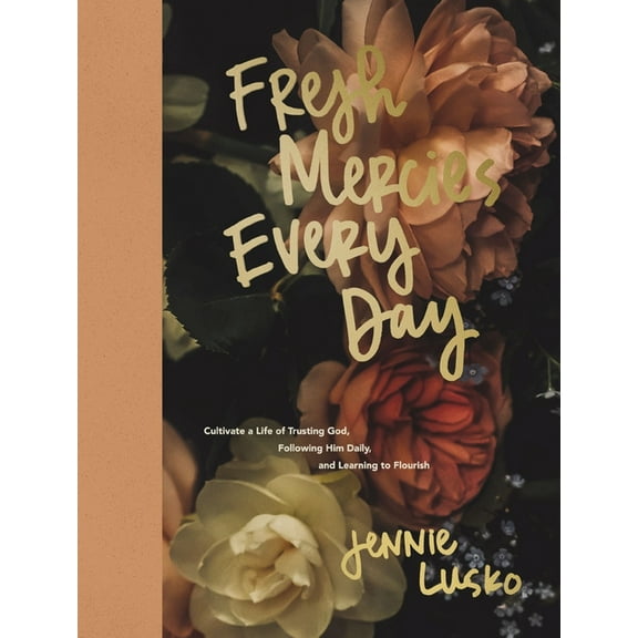 Fresh Mercies Every Day: Cultivate a Life of Trusting God, Following Him Daily, and Learning to Flourish, (Hardcover)