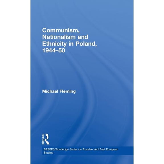 Basees/Routledge Russian and East Europe Communism, Nationalism and Ethnicity in Poland, 1944-1950, (Hardcover)