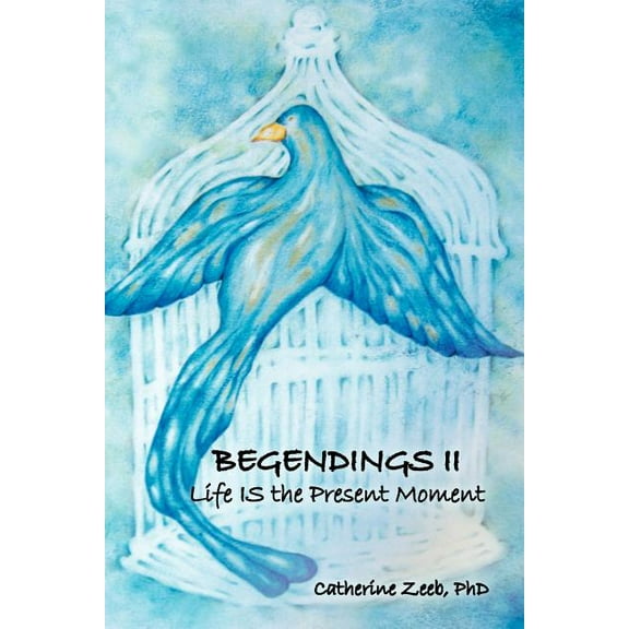 Begendings II: Life IS the Present Moment (Paperback)