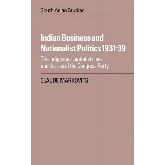 Cambridge South Asian Studies Indian Business and Nationalist Politics 1931 39: The Indigenous Capitalist Class and the Rise of the Congress Party, Book 33, (Paperback)