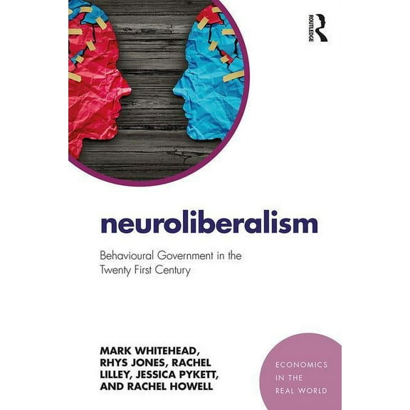 Economics in the Real World Neuroliberalism: Behavioural Government in the Twenty-First Century, (Paperback)