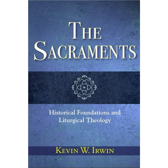 The Sacraments: Historical Foundations and Liturgical Theology, (Paperback)