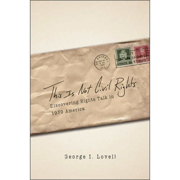 Chicago Law and Society This Is Not Civil Rights: Discovering Rights Talk in 1939 America, (Paperback)