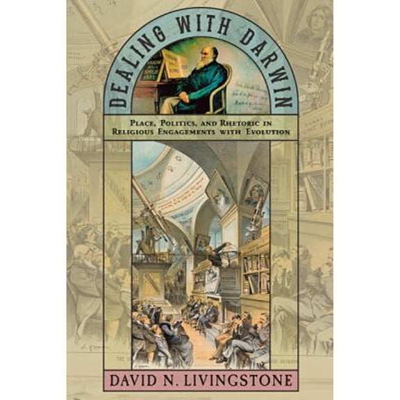 Pre-Owned Dealing with Darwin: Place, Politics, and Rhetoric in Religious Engagements with Evolution (Hardcover) by David N. Livingstone