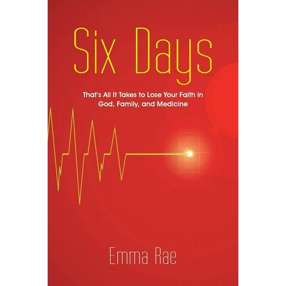 Six Days: That's All It Takes to Lose Your Faith in God, Family, and Medicine, (Paperback)
