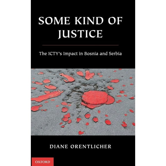 Some Kind of Justice: The Icty's Impact in Bosnia and Serbia, (Hardcover)