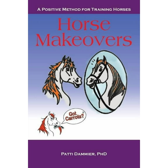 Horse Makeovers : A Positive Method for Training Horses