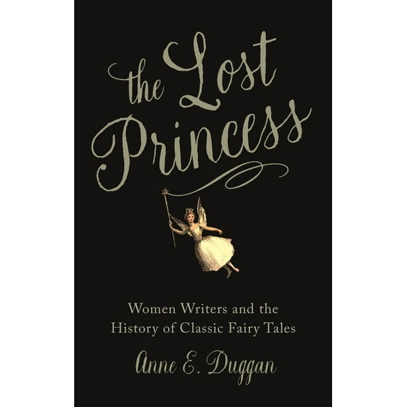The Lost Princess: Women Writers and the History of Classic Fairy Tales, (Hardcover)