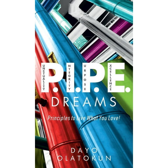 P.I.P.E. Dreams: Principles To Live What You Love!, (Hardcover)