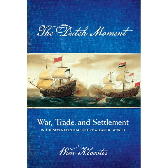 Dutch Moment: War, Trade, and Settlement in the Seventeenth-Century Atlantic World, (Paperback)