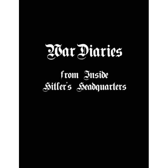 War Diaries from Inside Hitler's Headquarters (Paperback)