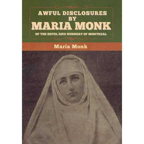 Awful Disclosures by Maria Monk of the Hotel Dieu Nunnery of Montreal, (Hardcover)