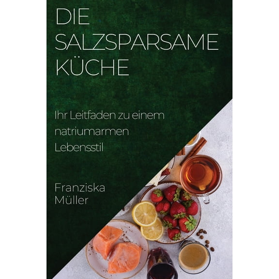 Die Salzsparsame KÃ¼che: Ihr Leitfaden zu einem natriumarmen Lebensstil, (Paperback)