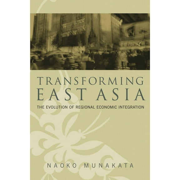 Transforming East Asia: The Evolution of Regional Economic Integration, (Paperback)