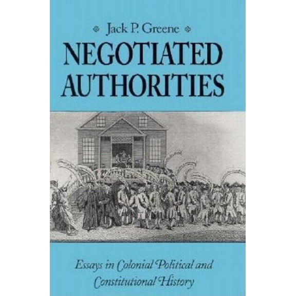Negotiated Authorities : Essays in Colonial Political and Constitutional History (Paperback)