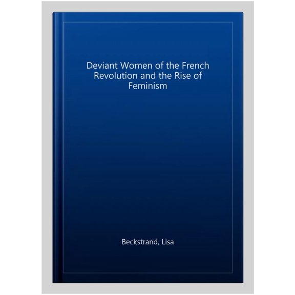 Pre-Owned Deviant Women of the French Revolution and the Rise of Feminism (Hardcover)