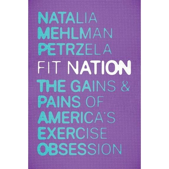 Fit Nation: The Gains and Pains of America's Exercise Obsession, (Hardcover)
