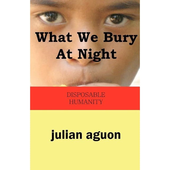 What We Bury at Night: Disposable Humanity, (Paperback)