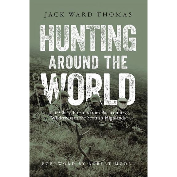 Hunting Around the World : Fair Chase Pursuits from Backcountry Wilderness to the Scottish Highlands (Edition 1) (Paperback)