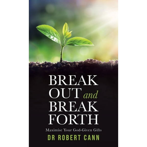 Break out and Break Forth: Maximise Your God-Given Gifts (Hardcover)