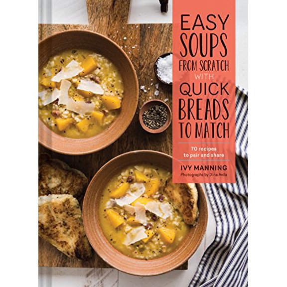 Pre-Owned Easy Soups from Scratch with Quick Breads to Match: 70 Recipes to Pair and Share (Soup Cookbook, Low Calorie Cookbook, Crockpot Cookbook) (Hardcover) 145215502X 9781452155029