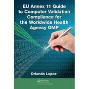 EU Annex 11 Guide to Computer Validation Compliance for the Worldwide Health Agency GMP (Hardcover)