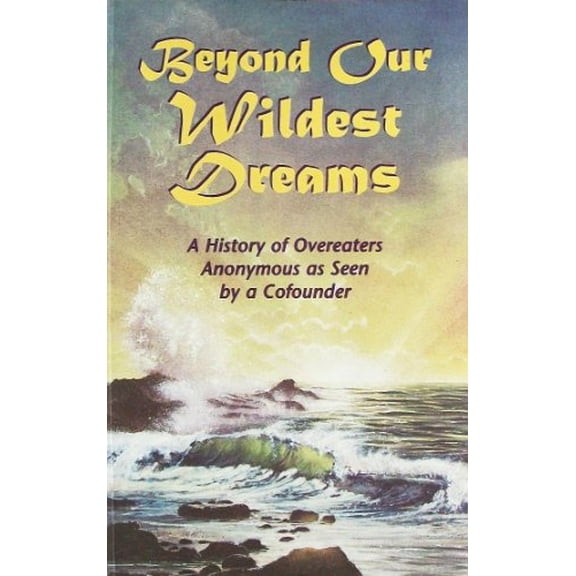 Pre-Owned Beyond our Wildest Dreams: A History of Overeaters Anonymous as Seen by a Cofounder, 9781889681009, 1889681008, Paperback,