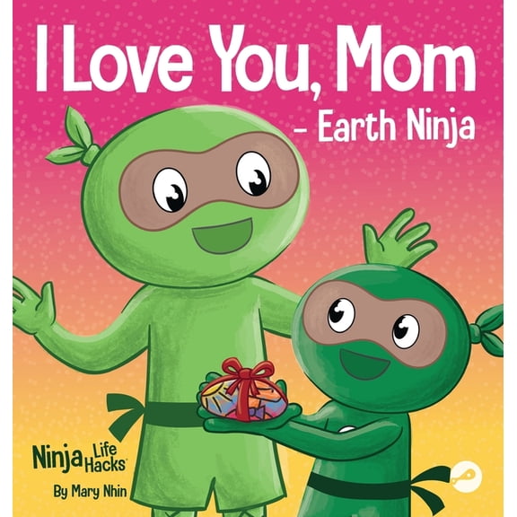 Ninja Life Hacks I Love You, Mom - Earth Ninja: A Rhyming Children's Book About the Love Between a Child and Their Mother, Perfect for Mo, Book 73, (Hardcover)
