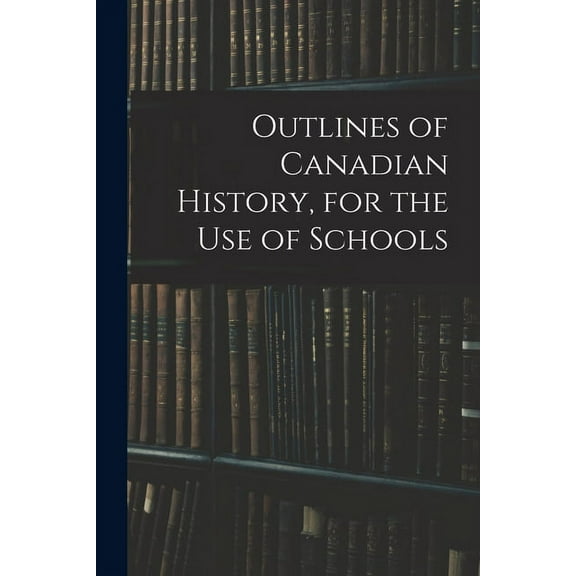 Outlines of Canadian History, for the Use of Schools, (Paperback)