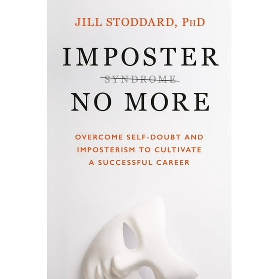 Imposter No More: Overcome Self-Doubt and Imposterism to Cultivate a Successful Career, (Hardcover)