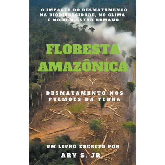 Floresta AmazÃ´nica Desmatamento nos PulmÃµes da Terra, (Paperback)