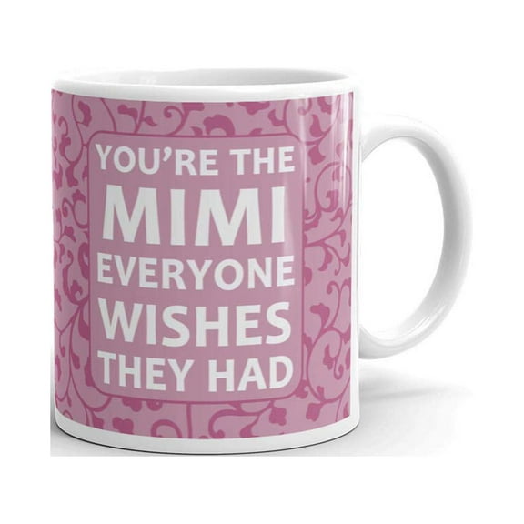 You're The Mimi Everyone Wishes Coffee Tea Ceramic Mug Office Work Cup Gift