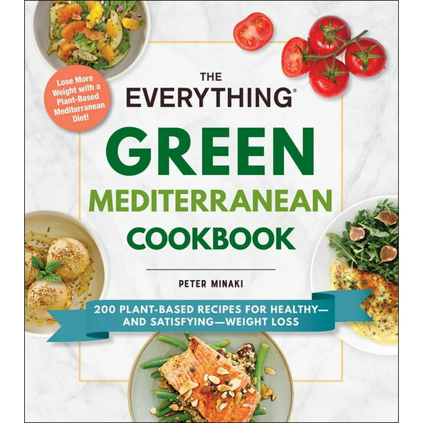 Everything(r): Everything Green Mediterranean Cookbook : 200 Plant-Based Recipes for Healthy--And Satisfying--Weight Loss (Paperback) - Walmart.com