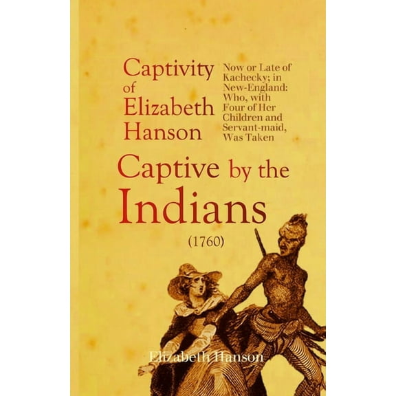 An Account of the Captivity of Elizabeth Hanson Now or Late of Kachecky; in New-England: Who, with Four of Her Children , (Paperback)