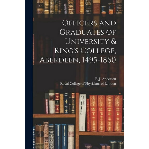 Officers and Graduates of University & King's College, Aberdeen, 1495-1860, (Paperback)